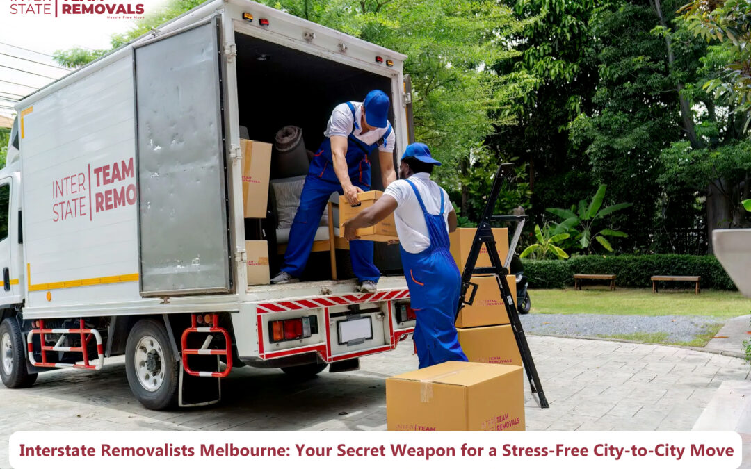 Interstate Removalists Melbourne: Your Secret Weapon for a Stress-Free City-to-City Move